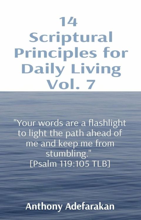 14 Scriptural Principles for Daily Living Vol. 7: "Your words are a flashlight to light the path ahead of me and keep me from stumbling." [Psalm 119(Kobo/電子書)