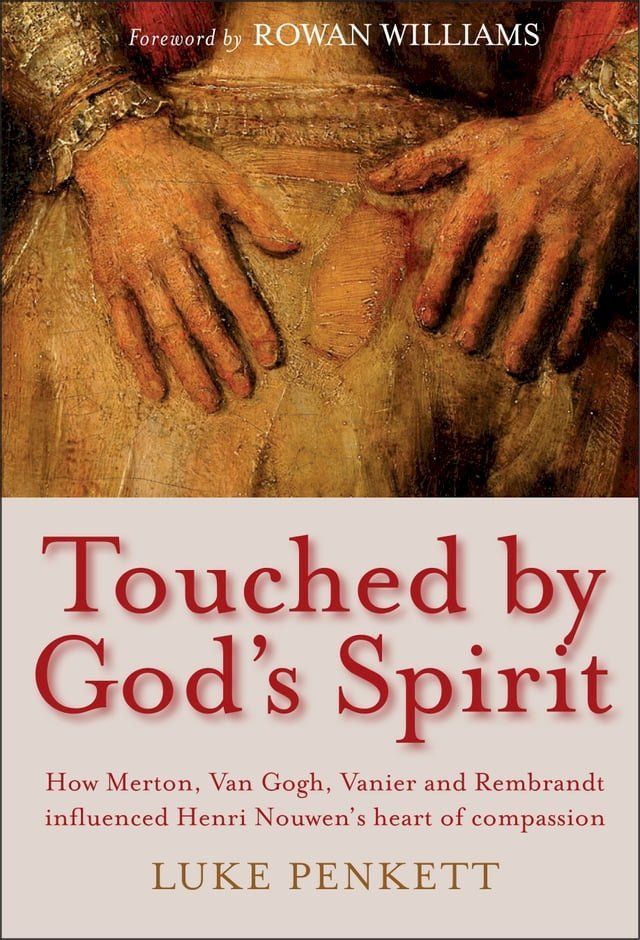  Touched by God's Spirit: How Merton, Van Gogh, Vanier and Rembrandt influenced Henri Nouwen’s heart of compassion(Kobo/電子書)