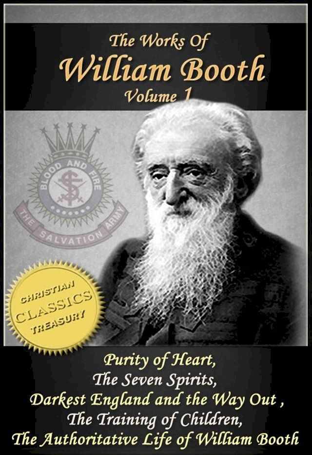  The Works of William Booth, Vol 1: Purity of Heart, The Seven Spirits, Darkest England and the Way Out, The Training of Children, Authoritative Life of William Booth(Kobo/電子書)