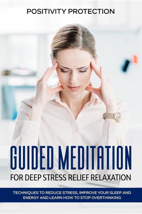 Guided Meditation for Deep Stress Relief Relaxation: Techniques to Reduce Stress, Improve your Sleep and Energy and Learn How to Stop Overthinking(Kobo/電子書)