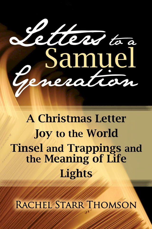  Letters to a Samuel Generation: A Christmas Letter, Joy to the World, Tinsel and Trappings and the Meaning of Life, Lights(Kobo/電子書)