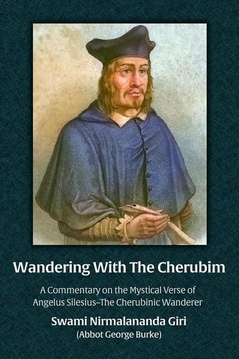 Wandering With The Cherubim: A Commentary on the Mystical Verse of Angelus Silesius–The Cherubinic Wanderer(Kobo/電子書)