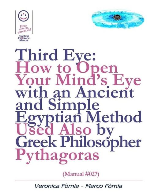 Third Eye: How to Open Your Mind’s Eye With an Ancient and Simple Egyptian Method Used Also by Greek Philosopher Pythagoras (Manual #027)(Kobo/電子書)