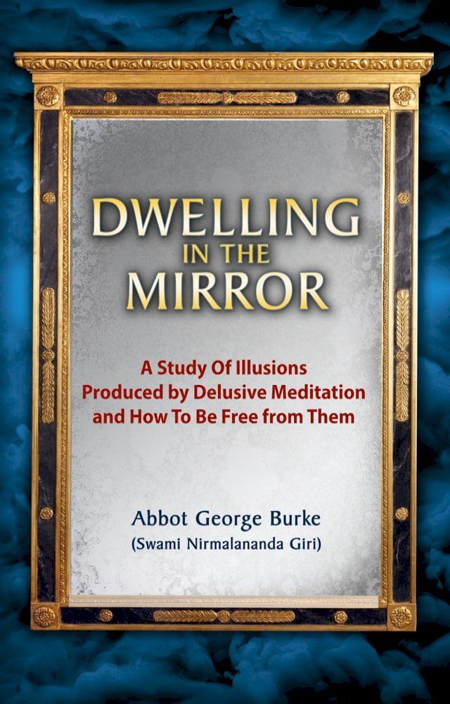  Dwelling In The Mirror: A Study of Illusions Produced by Delusive Meditation and How to Be Free from Them(Kobo/電子書)