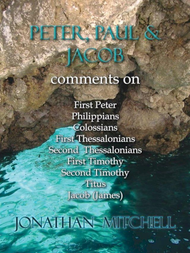  Peter, Paul and Jacob, Comments On First Peter, Philippians, Colossians, First Thessalonians, Second Thessalonians, First Timothy, Second Timothy, Titus, Jacob (James)(Kobo/電子書)