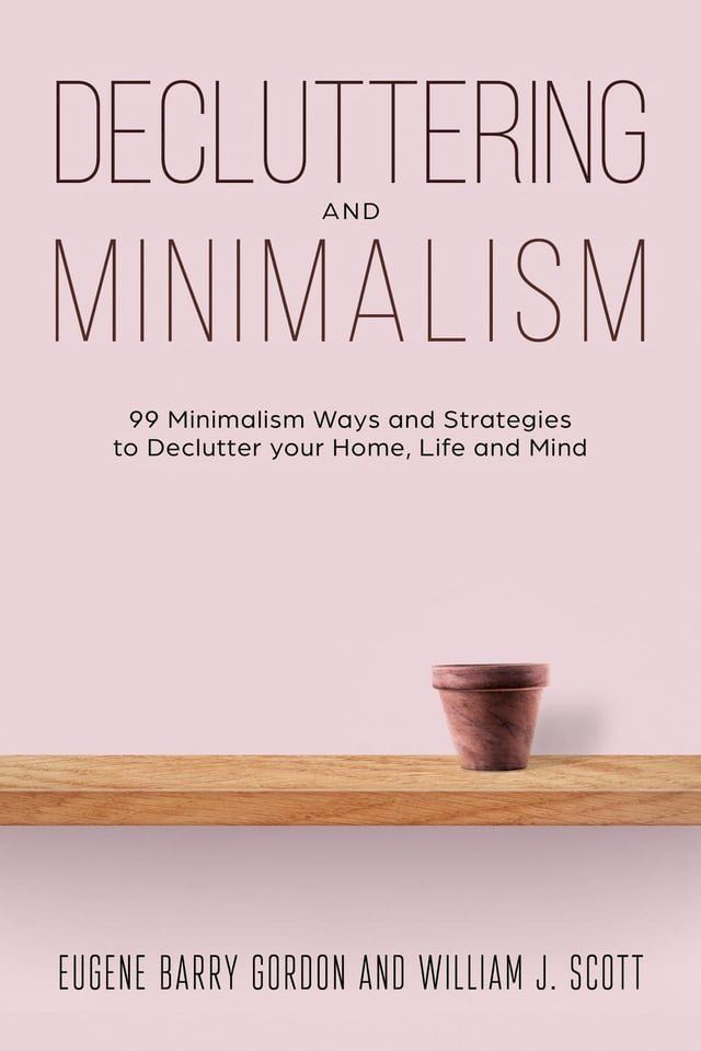  Decluttering and Minimalism : 99 Minimalism Ways and Strategies to Declutter your Home, Life and Mind(Kobo/電子書)