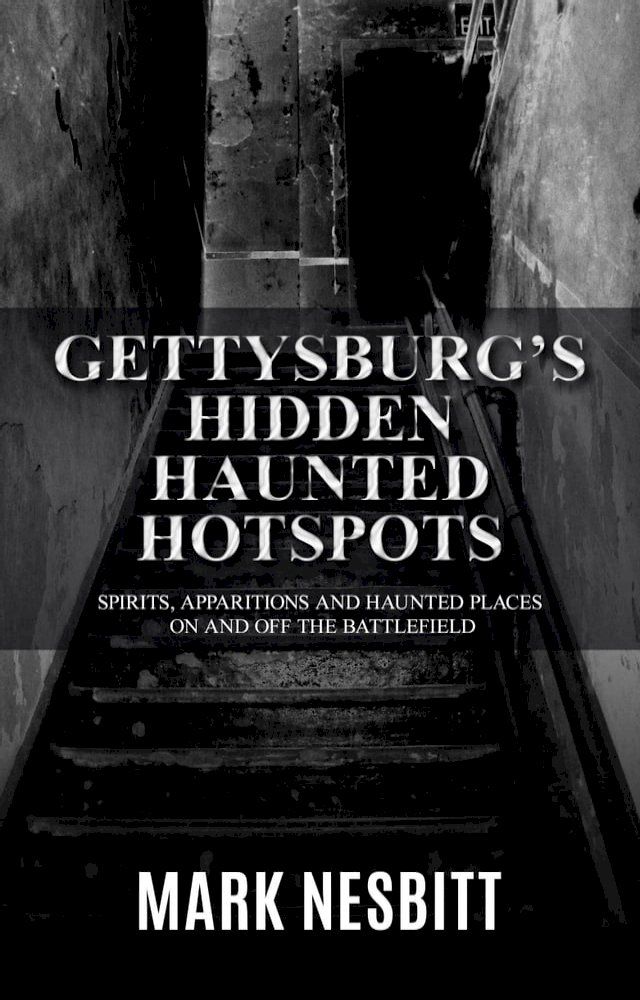  Gettysburg’s Hidden Haunted Hotspots: Spirits, Apparitions and Haunted Places on and off the Battlefield(Kobo/電子書)