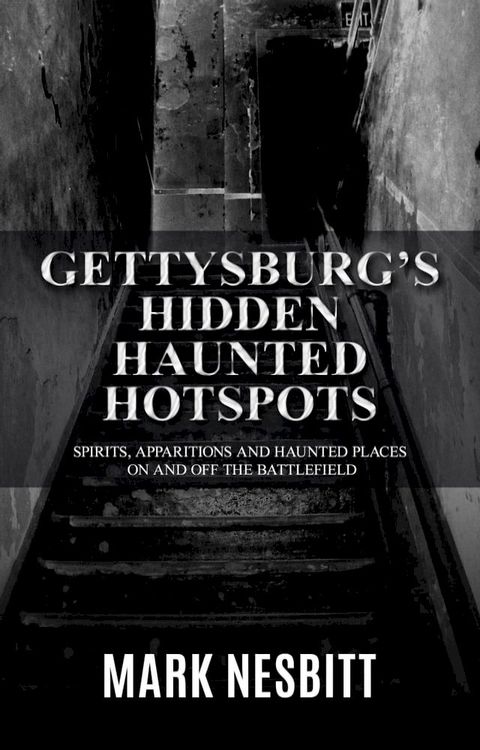 Gettysburg’s Hidden Haunted Hotspots: Spirits, Apparitions and Haunted Places on and off the Battlefield(Kobo/電子書)