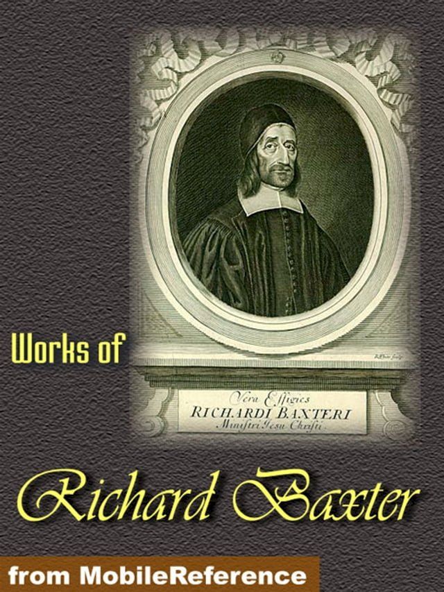  Works Of Richard Baxter: A Call To The Unconverted To Turn And Live, The Causes And Danger Of Slighting Christ And His Gospel, The Reformed Pastor And The Saints' Everlasting Rest (Mobi Collected Works)(Kobo/電子書)