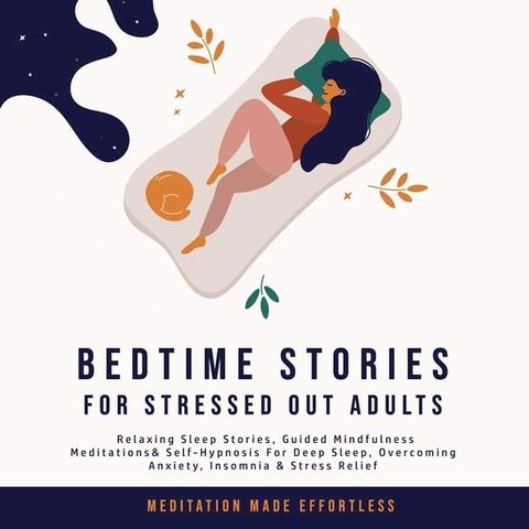 Bedtime Stories for Stressed Out Adults Relaxing Sleep Stories, Guided Mindfulness Meditations & Self-Hypnosis For Deep Sleep, Overcoming Anxiety, Insomnia & Stress Relief(Kobo/電子書)