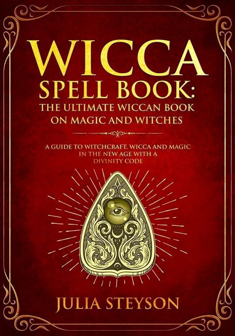 Wicca Spell Book: The Ultimate Wiccan Book on Magic and Witches A Guide to Witchcraft, Wicca and Magic in the New Age with a Divinity Code(Kobo/電子書)