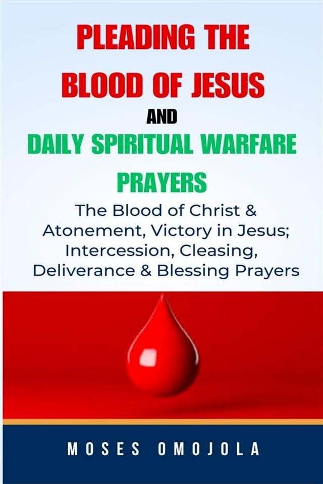  Pleading The Blood Of Jesus And Daily Spiritual Warfare Prayers: The Blood Of Christ & Atonement, Victory In Jesus; Intercession, Cleansing, Deliverance & Blessing Prayers(Kobo/電子書)