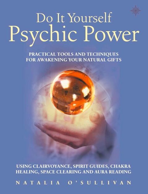 Do It Yourself Psychic Power: Practical Tools and Techniques for Awakening Your Natural Gifts using Clairvoyance, Spirit Guides, Chakra Healing, Space Clearing and Aura Reading(Kobo/電子書)