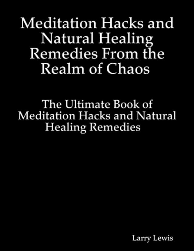  Meditation Hacks and Natural Healing Remedies From the Realm of Chaos - The Ultimate Book of Meditation Hacks and Natural Healing Remedies(Kobo/電子書)