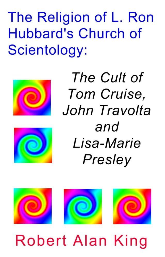  The Religion of L. Ron Hubbard's Church of Scientology: The Cult of Tom Cruise, John Travolta, and Lisa-Marie Presley(Kobo/電子書)