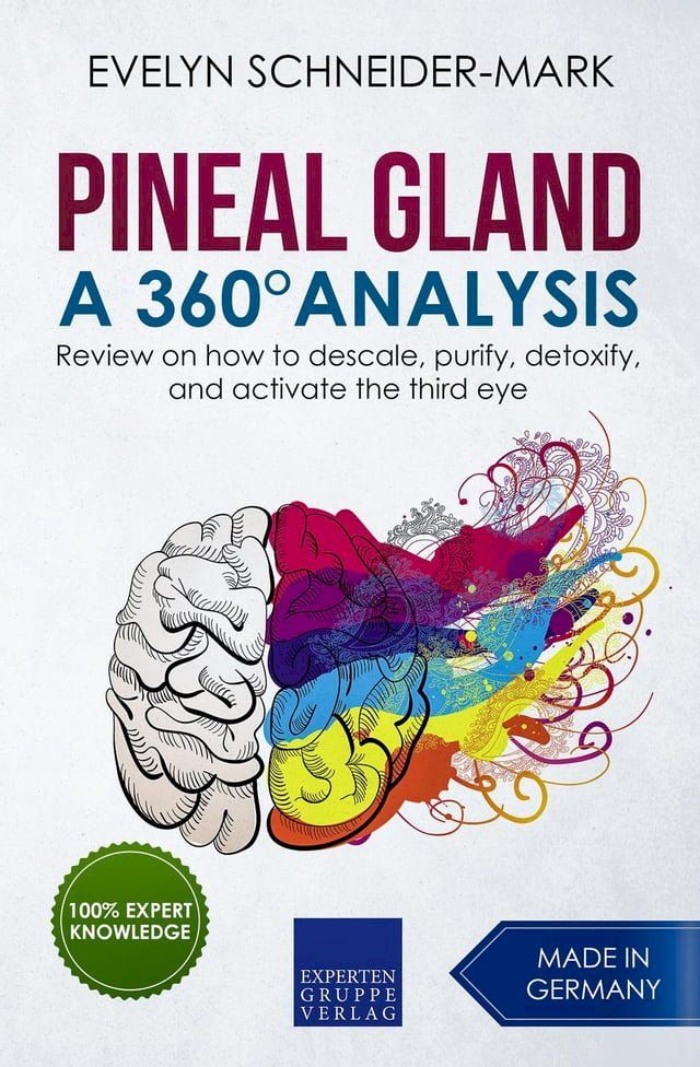  Pineal Gland – A 360° Analysis - Review on How to Descale, Purify, Detoxify, and Activate the Third Eye(Kobo/電子書)