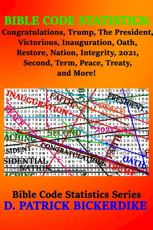  Bible Code Statistics: Congratulations, Trump, The President, Victorious, Inauguration, Oath, Restore, Nation, Integrity, 2021, Second, Term, Peace, Treaty, and More!(Kobo/電子書)