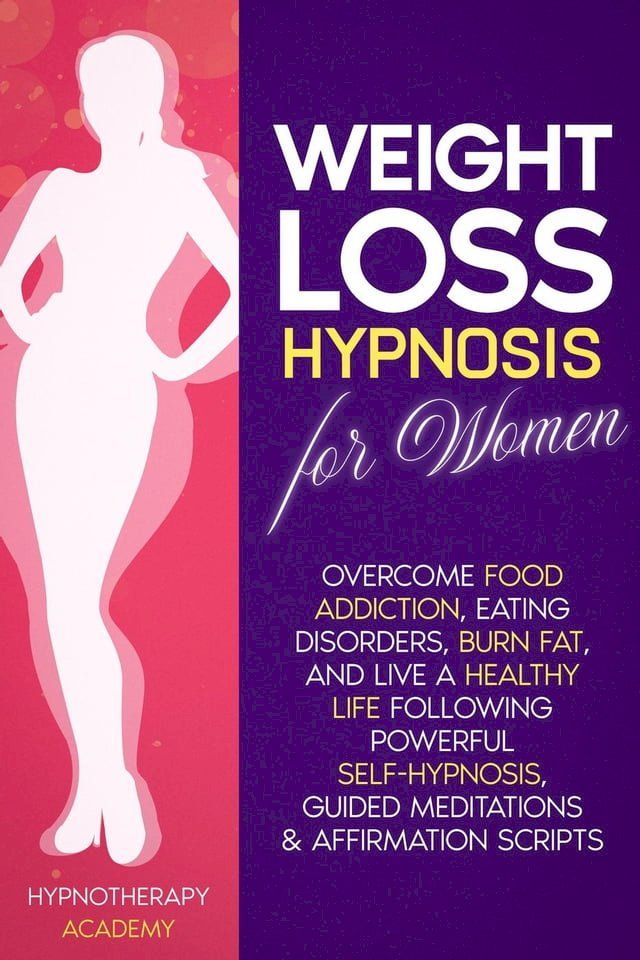  Weight Loss Hypnosis for Women: Overcome Food Addiction, Eating Disorders, Burn Fat, and Live a Healthy Life following Powerful Self-Hypnosis, Guided Meditations & Affirmation Scripts(Kobo/電子書)