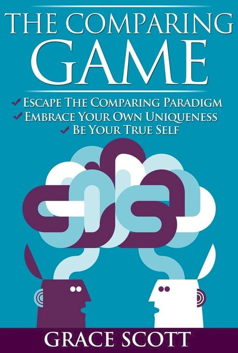 The Comparing Game: Escape the Comparing Paradigm, Embrace your own Uniqueness, be your True Self(Kobo/電子書)