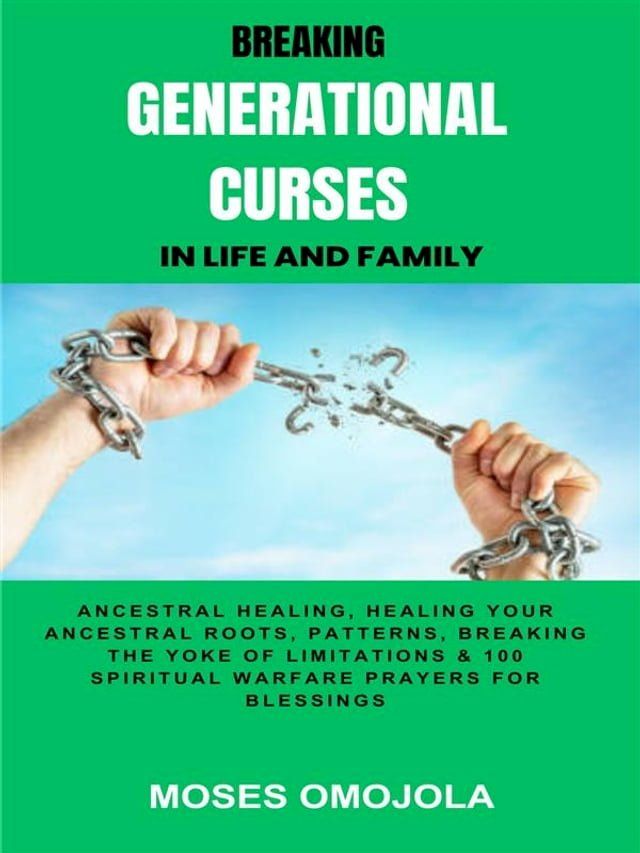  Breaking Generational Curses In Life And Family: Ancestral Healing, Healing Your Ancestral Roots, Patterns, Breaking The Yoke Of Limitations & 100 Spiritual Warfare Prayers For Release Of Detained Blessings(Kobo/電子書)