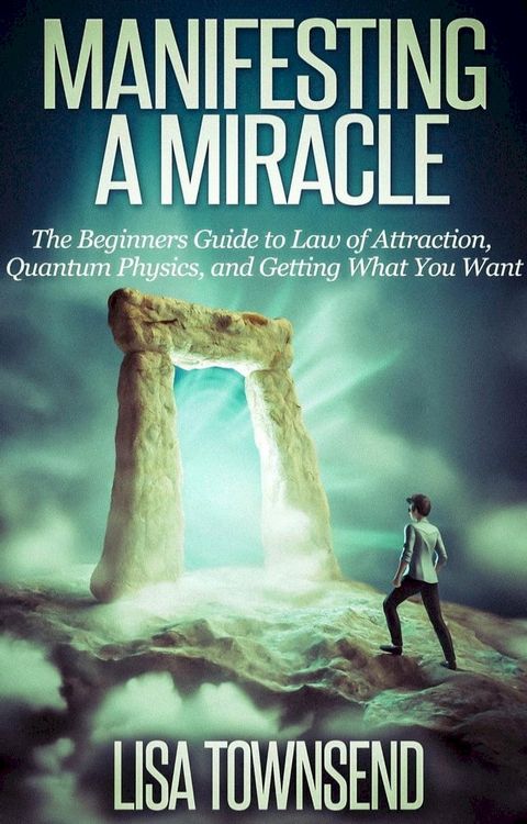 Manifesting a Miracle: The Beginners Guide to Law of Attraction, Quantum Physics, and Getting What You Want(Kobo/電子書)