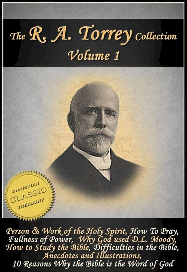  The Works of R. A. Torrey (8-in-1) - The Person and Work of the Holy Spirit, How to Obtain Fullness of Power, How To Pray, Why God Used D. L. Moody, How To Study the Bible, Difficulties in the Bible(Kobo/電子書)