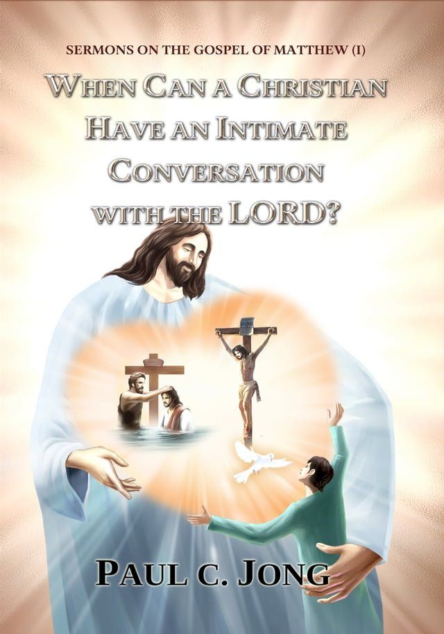  SERMONS ON THE GOSPEL OF MATTHEW (I) - WHEN CAN A CHRISTIAN HAVE AN INTIMATE CONVERSATION WITH THE LORD?(Kobo/電子書)