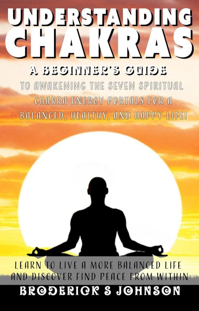  Understanding Chakras: A Beginner's Guide To Awakening The Seven Spiritual Chakra Energy Portals for a Balanced, Healthy, and Happy Life!(Kobo/電子書)