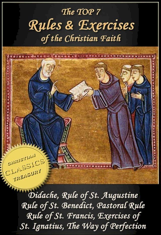  Top 7 Rules and Exercises of the Christian Faith: Didache, Rule of St Augustine, Rule of St Benedict, Book of Pastoral Rule, Rule of St Francis, Exercises of St Ignatius, Way of Perfection(Kobo/電子書)