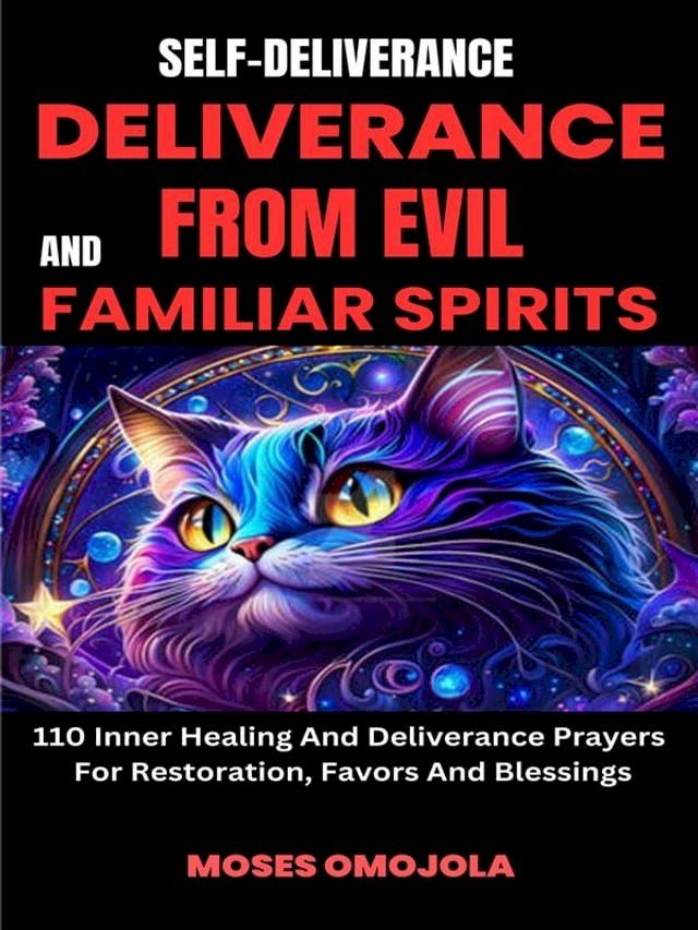  Self-Deliverance, Deliverance From Evil And Familiar Spirits: 110 Inner Healing And Deliverance Prayers For Restoration, Favors And Blessings(Kobo/電子書)