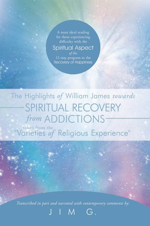 The Highlights of William James Towards Spiritual Recovery from Addictions Taken from the "Varieties of Religious Experience"(Kobo/電子書)