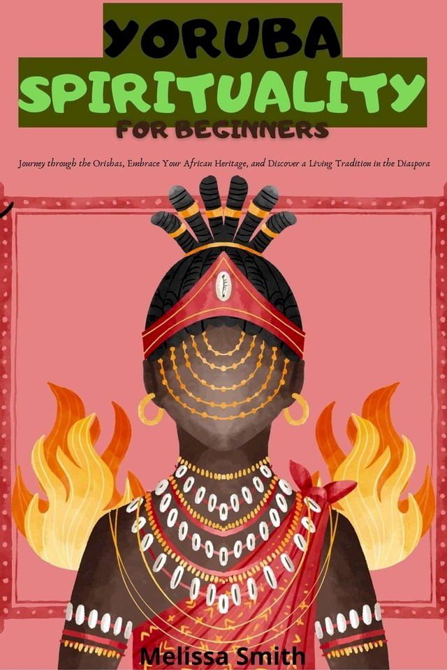  Yoruba Spirituality for Beginners: Journey through the Orishas, Embrace Your African Heritage, and Discover a Living Tradition in the Diaspora(Kobo/電子書)