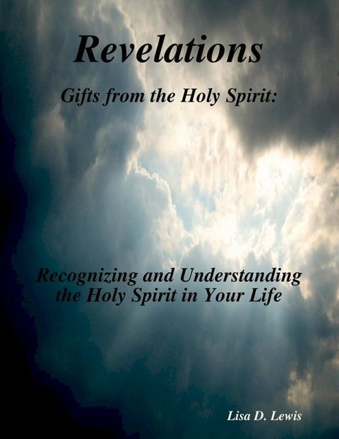 Revelations: Gifts from the Holy Spirit: Recognizing and Understanding the Holy Spirit in Your Life(Kobo/電子書)