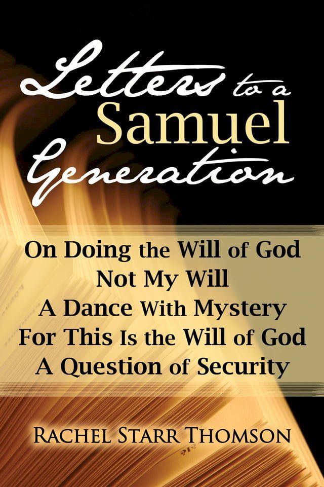  Letters to a Samuel Generation: On Doing the Will of God, Not My Will, A Dance With Mystery, For This Is the Will of God, A Question of Security(Kobo/電子書)