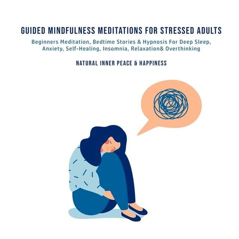 Guided Mindfulness Meditations for Stressed Out Adults Beginners Meditation, Bedtime Stories & Hypnosis For Self-Healing, Deep Sleep, Anxiety, Relaxation, Insomnia & Overthinking(Kobo/電子書)