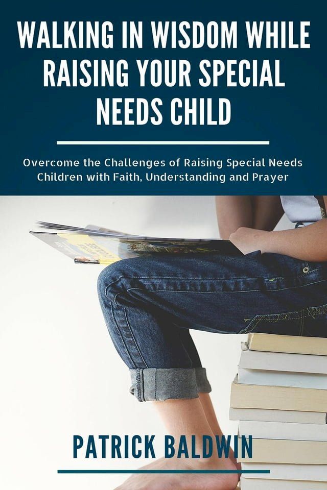  Walking in Wisdom While Raising Your Special Needs Child: Overcome the Challenges of Raising Special Needs Children with Faith, Understanding and Prayer(Kobo/電子書)