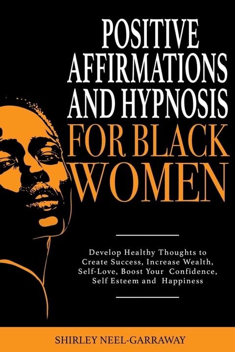 Positive Affirmations and Hypnosis for Black Women: Develop Healthy Thoughts to Create Success, Increase Wealth, Self-Love, Boost Your Confidence, Self Esteem and Happiness(Kobo/電子書)