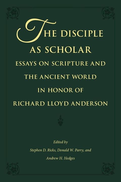 The Disciple as Scholar: Essays on Scripture and the Ancient World in Honor of Richard Lloyd Anderson(Kobo/電子書)