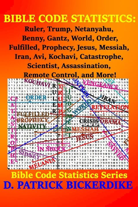 Bible Code Statistics: Ruler, Trump, Netanyahu, Benny, Gantz, World, Order, Fulfilled, Prophecy, Jesus, Messiah, Iran, Avi, Kochavi, Catastrophe, Scientist, Assassination, Remote Control, and More!(Kobo/電子書)