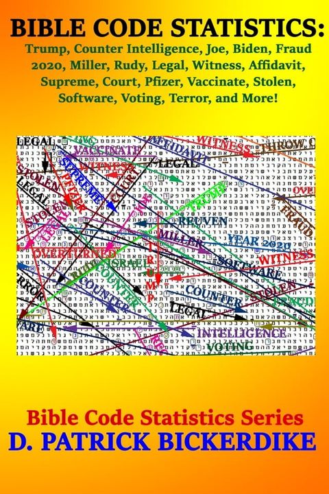 Bible Code Statistics: Trump, Counter, Intelligence, Joe, Biden, Fraud, 2020, Miller, Rudy, Legal, Witness, Affidavit, Supreme, Court, Pfizer, Vaccinate, Stolen, Software, Voting, Terror, and More!(Kobo/電子書)