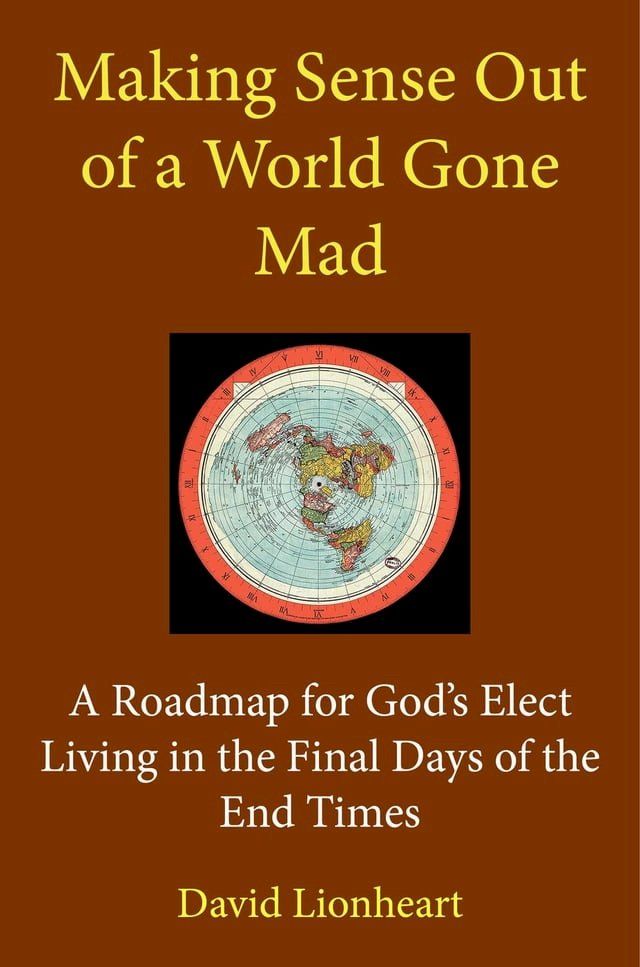  Making Sense Out of a World Gone Mad: A Roadmap for God's Elect Living in the Final Days of the End Times(Kobo/電子書)