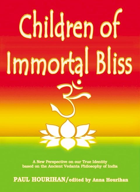 Children of Immortal Bliss: A New Perspective On Our True Identity Based On the Ancient Vedanta Philosophy of India(Kobo/電子書)