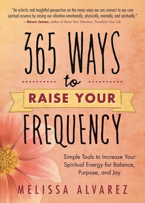 365 Ways to Raise Your Frequency: Simple Tools to Increase Your Spiritual Energy for Balance, Purpose, and Joy(Kobo/電子書)