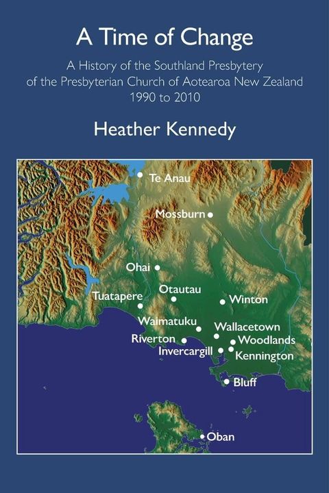 A Time of Change: A History of the Southland Presbytery of the Presbyterian Church of Aotearoa New Zealand 1990 to 2010(Kobo/電子書)