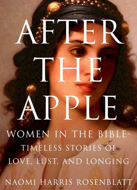 After the Apple: : Women in the Bible: Women In the Bible - Timeless Stories of Love, Lust, and Longing(Kobo/電子書)