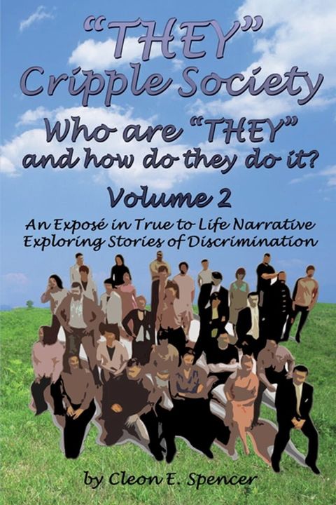 "THEY" Cripple Society Who are "THEY" and how do they do it? Volume 2: An Expose in True to Life Narrative Exploring Stories of Discrimination(Kobo/電子書)