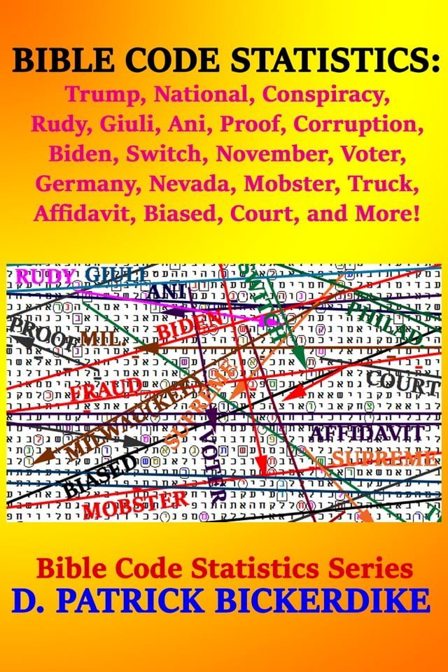  Bible Code Statistics: Trump, National, Conspiracy, Rudy, Giuli, Ani, Proof, Corruption, Biden, Switch, November, Voter, Germany, Nevada, Mobster, Truck, Affidavit, Biased, Court, and More!(Kobo/電子書)