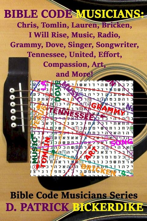 Bible Code Musicians: Chris, Tomlin, Lauren, Bricken, I Will Rise, Music, Radio, Grammy, Dove, Singer, Songwriter, Tennessee, United, Effort, Compassion, Art, and More!(Kobo/電子書)