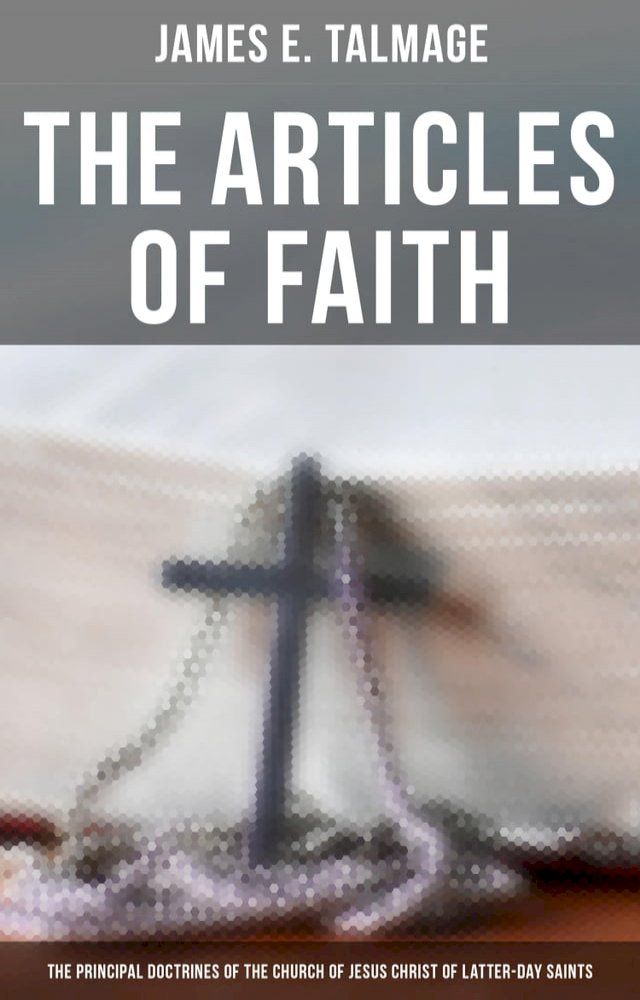  The Articles of Faith: The Principal Doctrines of the Church of Jesus Christ of Latter-Day Saints(Kobo/電子書)