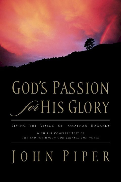 God's Passion for His Glory: Living the Vision of Jonathan Edwards (With the Complete Text of The End for Which God Created the World)(Kobo/電子書)